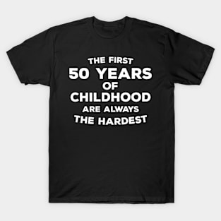 Funny 50th Birthday Gift For Men & Women - The First 50 Years Of Childhood Are Always The Hardest T-Shirt